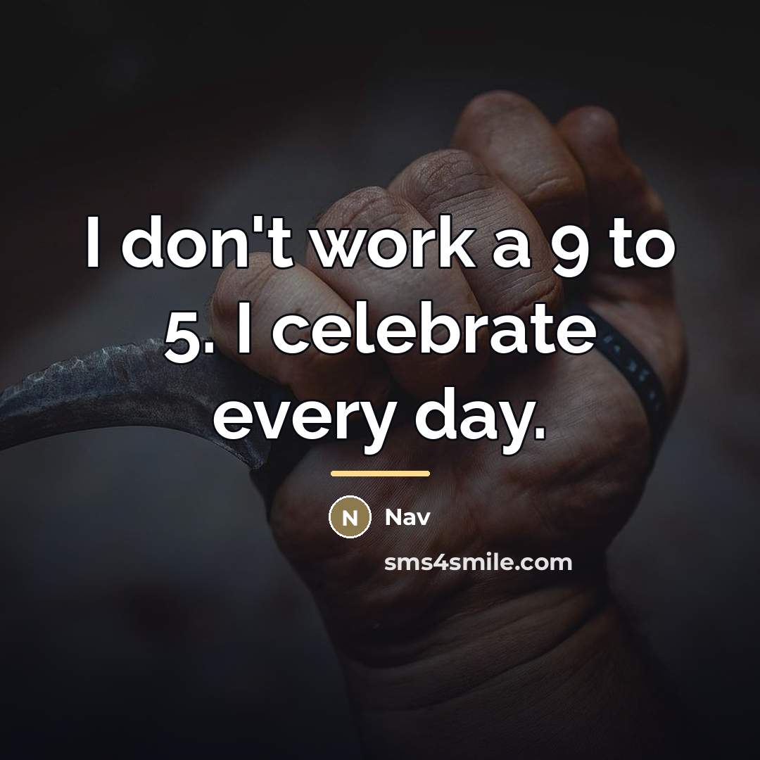 “I don't work a 9 to 5. I celebrate every…” quote by Nav