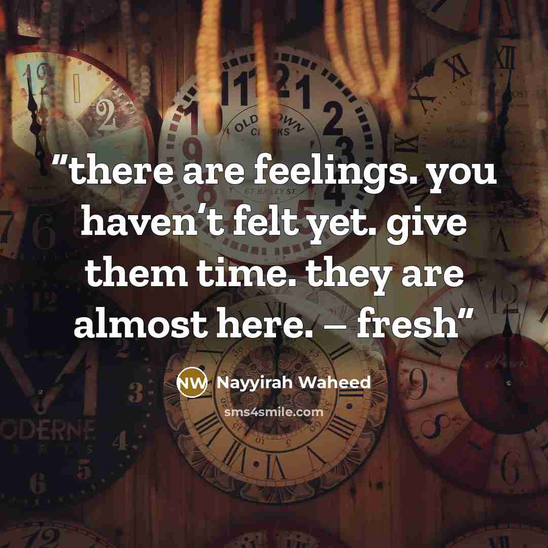 “there are feelings. you haven’t felt yet. give them time. they are almost here. – fresh” quote by Nayyirah Waheed