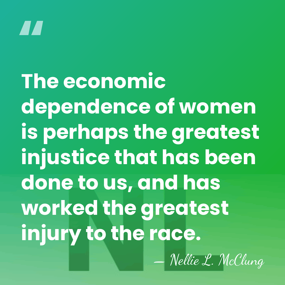 The economic dependence of women is perhaps the greatest injustice that has&hellip; - Nellie L. McClung