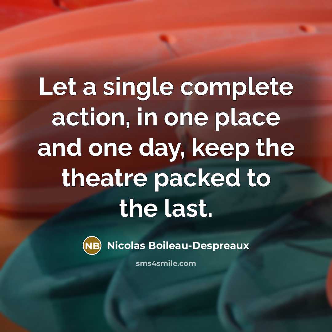 “Let a single complete action, in one place and one…” quote by Nicolas Boileau-Despreaux