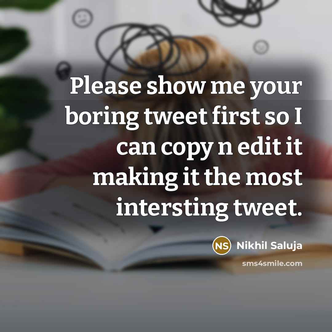“Please show me your boring tweet first so I can…” quote by Nikhil Saluja