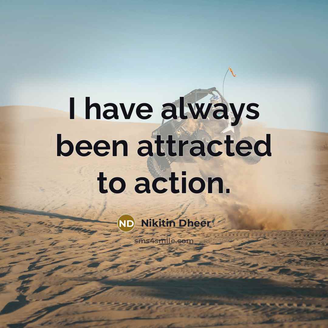 “I have always been attracted to action.…” quote by Nikitin Dheer