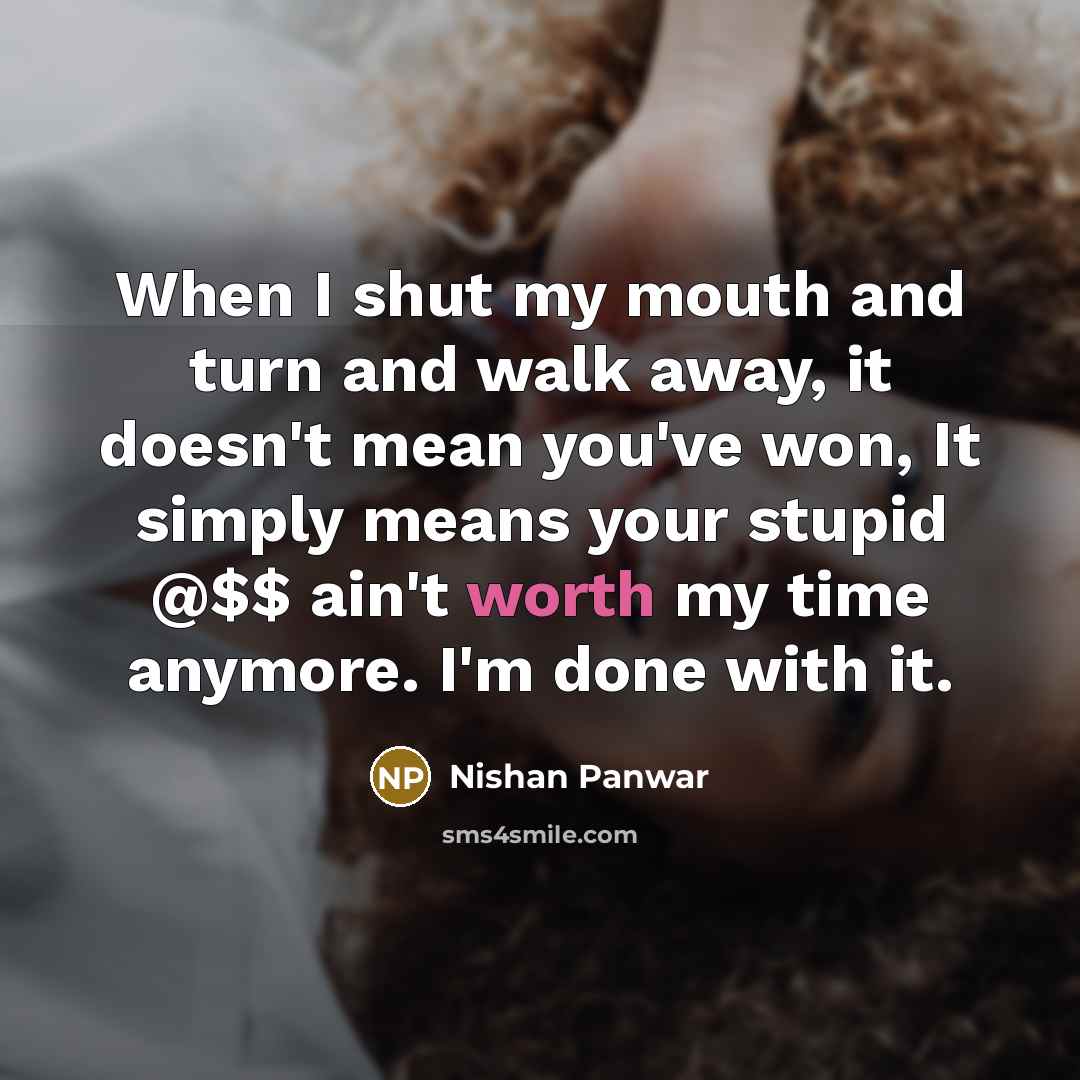 “When I shut my mouth and turn and walk away,…” quote by Nishan Panwar