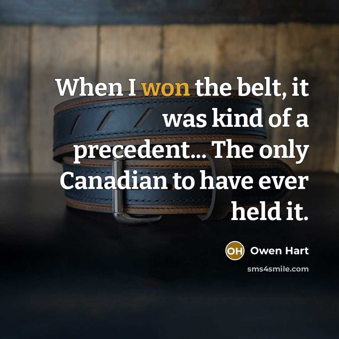 “When I won the belt, it was kind of a precedent... The only Canadian to have ever held it.” quote by Owen Hart