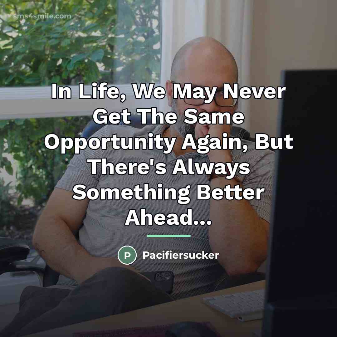 “In Life, We May Never Get The Same Opportunity Again,…” quote by Pacifiersucker