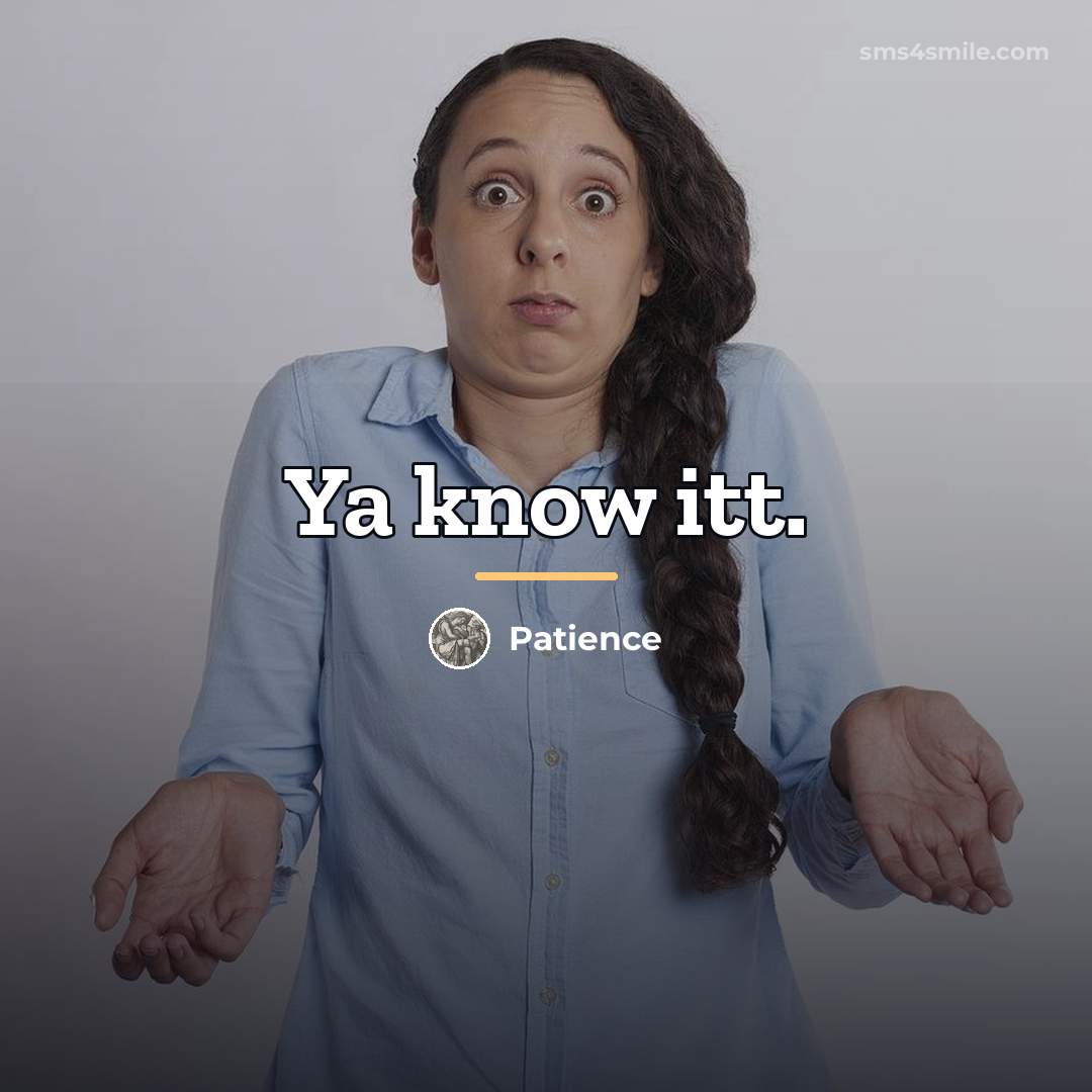 “Ya know itt.…” quote by Patience