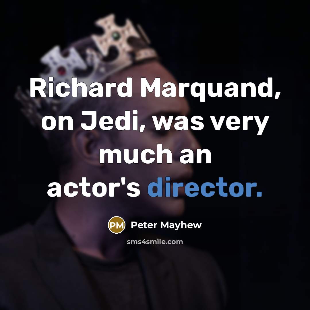 “Richard Marquand, on Jedi, was very much an actor's director.” quote by Peter Mayhew