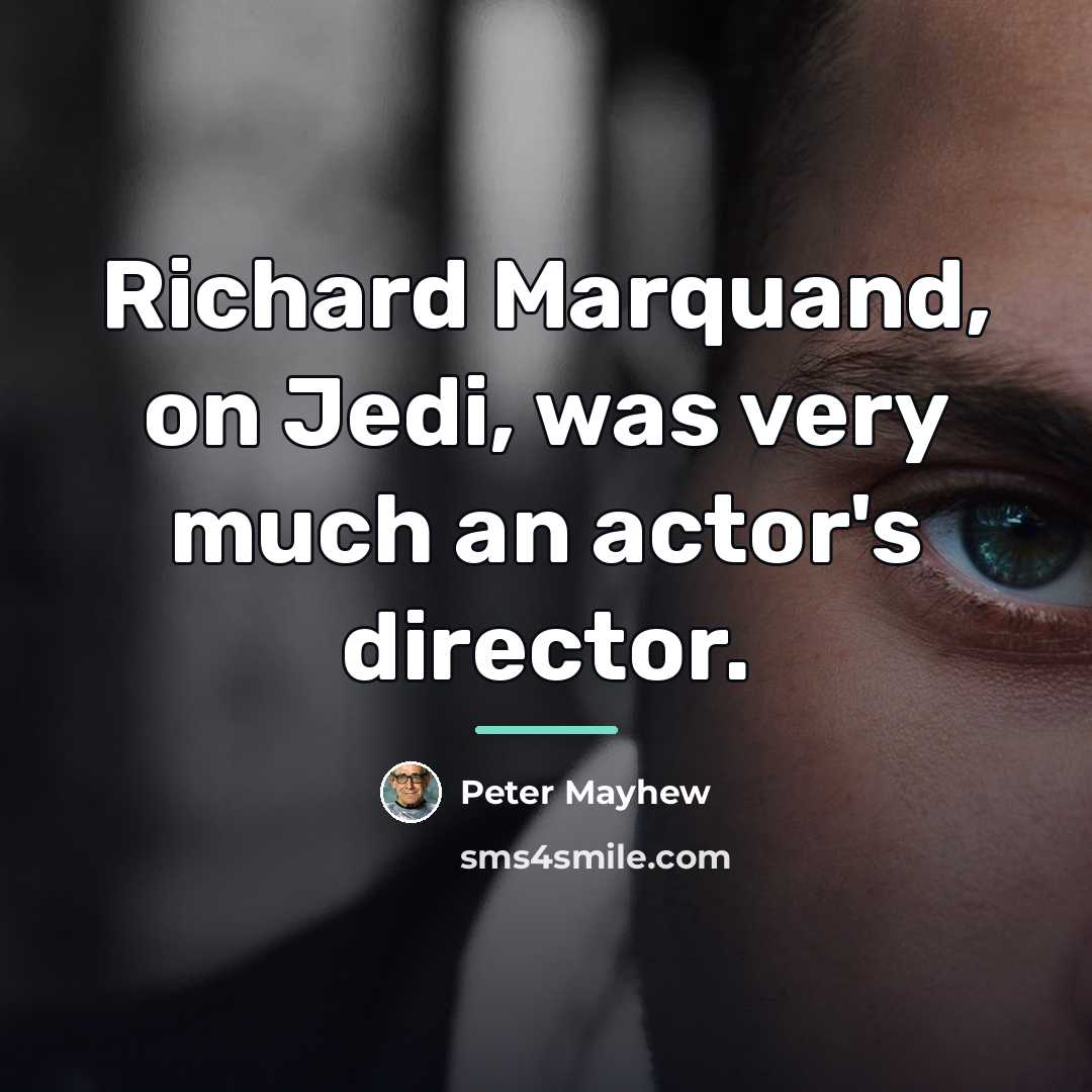 “Richard Marquand, on Jedi, was very much an actor's director.…” quote by Peter Mayhew