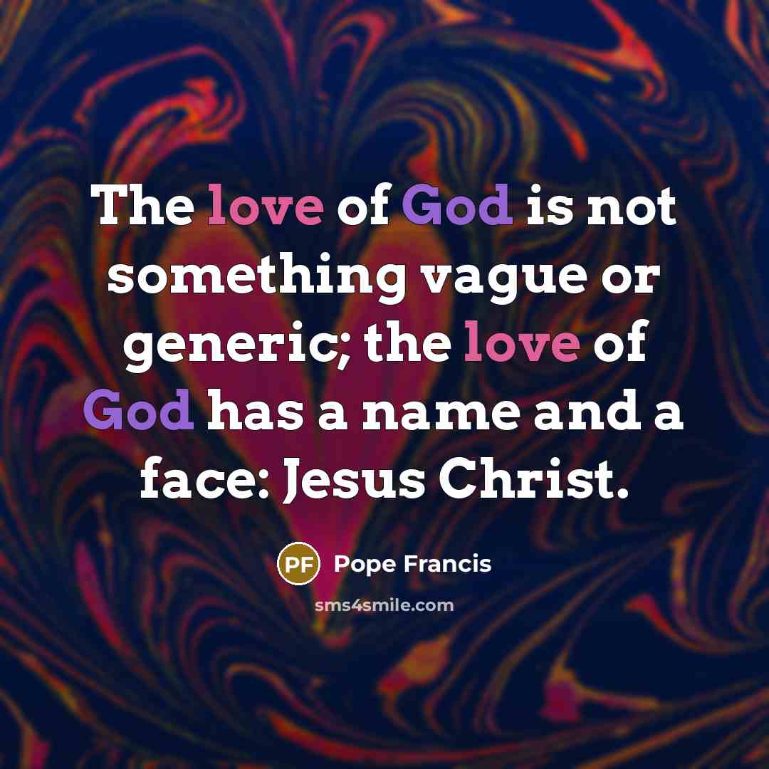 “The love of God is not something vague or generic;…” quote by Pope Francis