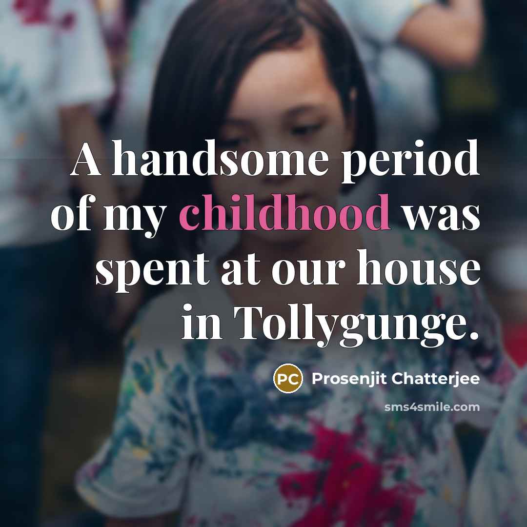 “A handsome period of my childhood was spent at our…” quote by Prosenjit Chatterjee