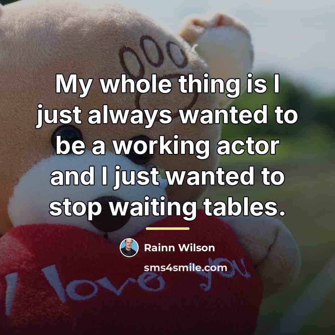 “My whole thing is I just always wanted to be…” quote by Rainn Wilson