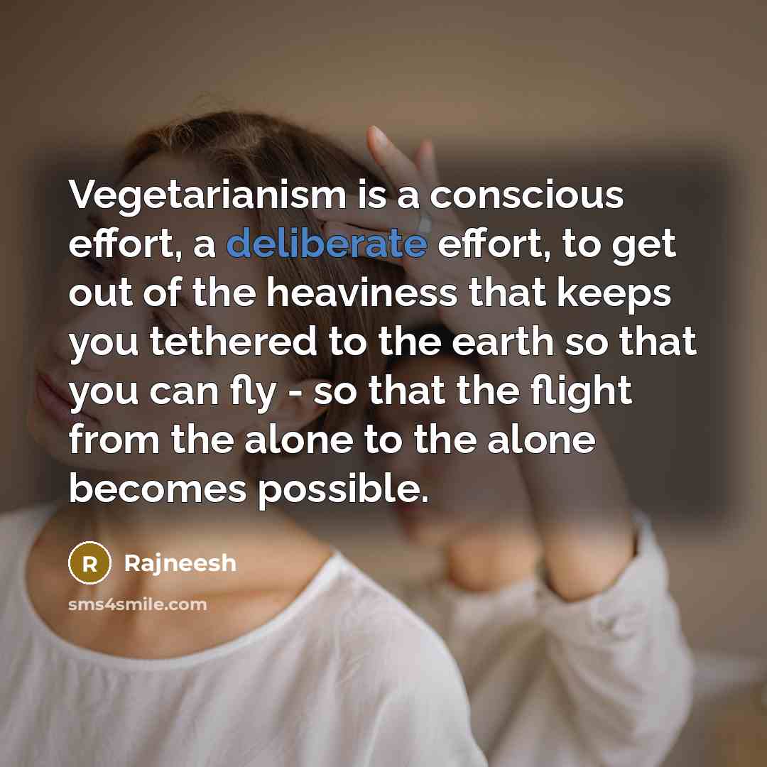 “Vegetarianism is a conscious effort, a deliberate effort, to get…” quote by Rajneesh