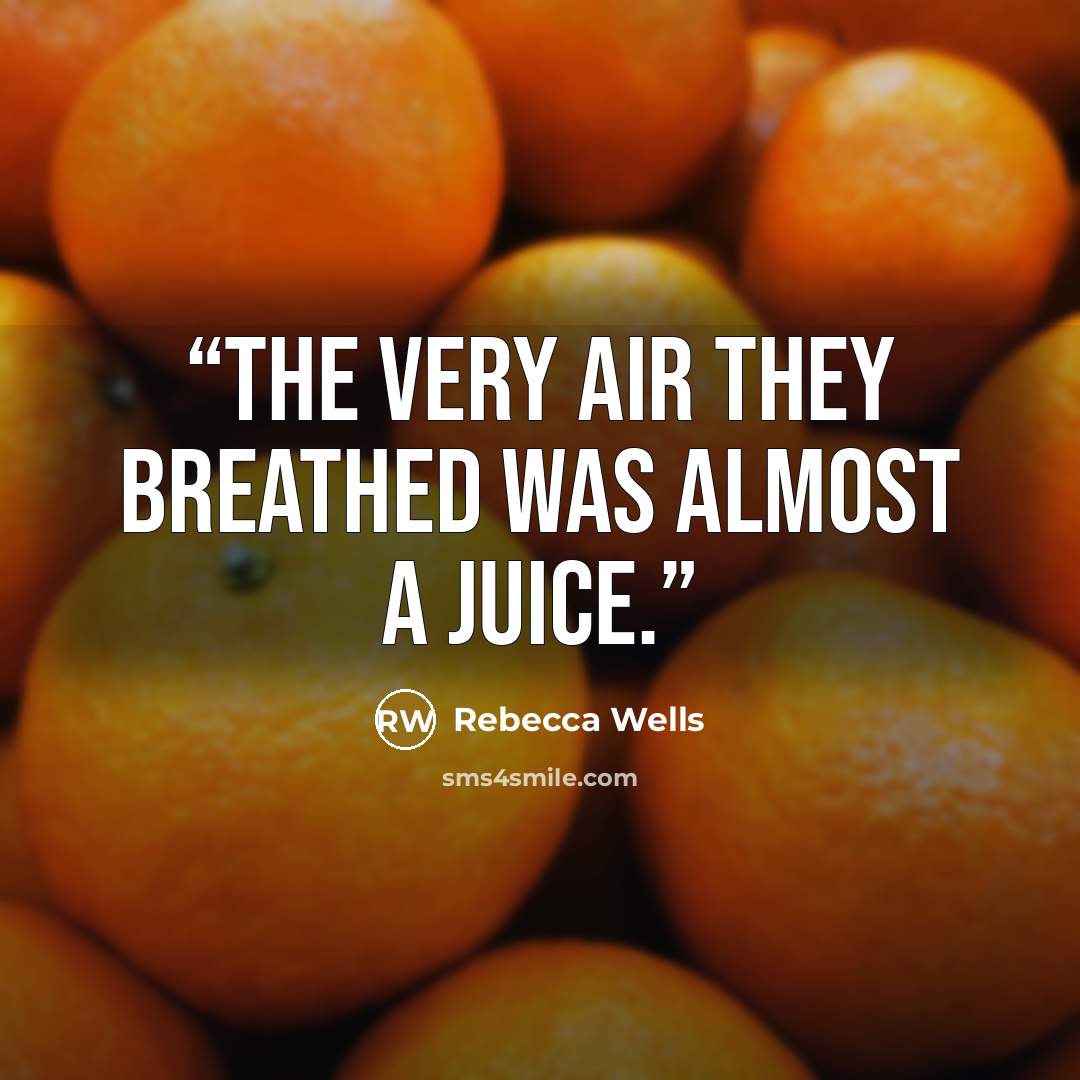 “The very air they breathed was almost a juice.” quote by Rebecca Wells