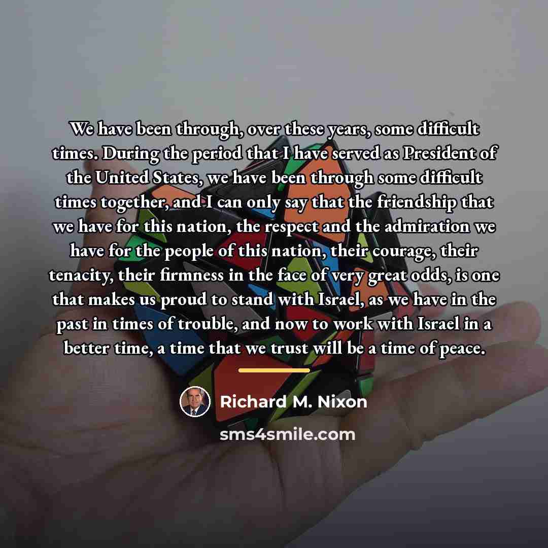 “We have been through, over these years, some difficult times.…” quote by Richard M. Nixon