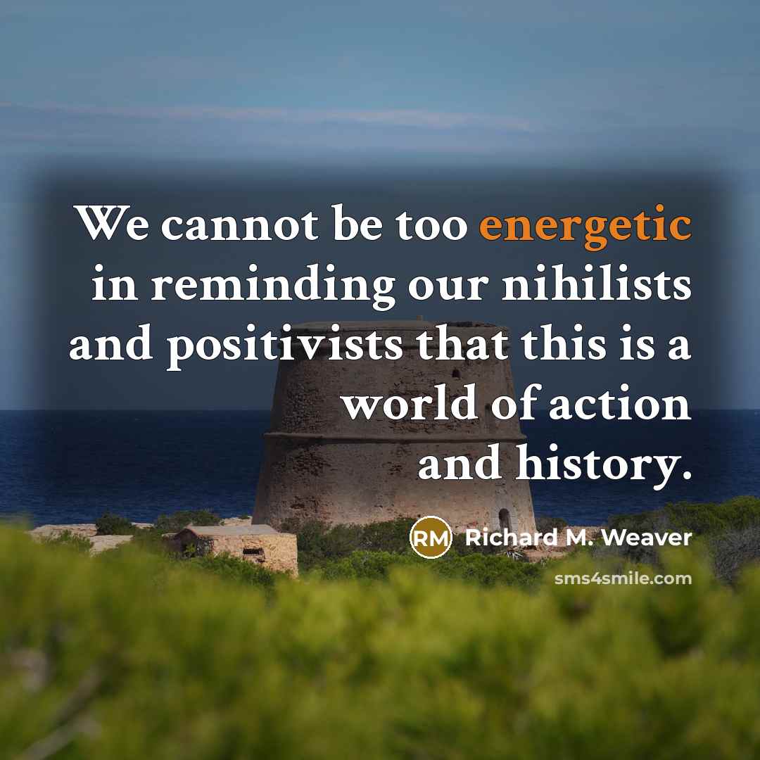 “We cannot be too energetic in reminding our nihilists and…” quote by Richard M. Weaver