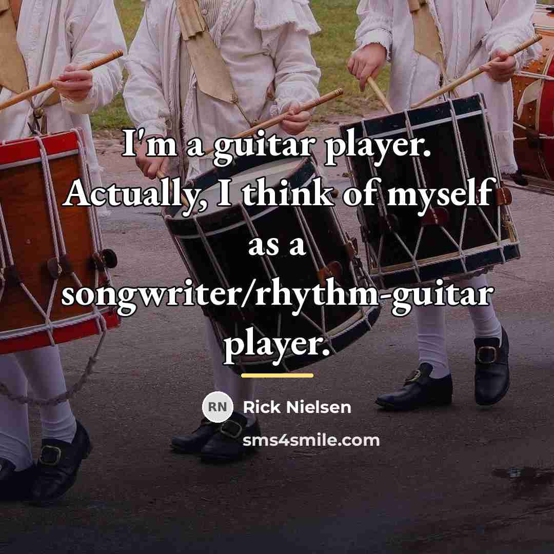 “I'm a guitar player. Actually, I think of myself as…” quote by Rick Nielsen
