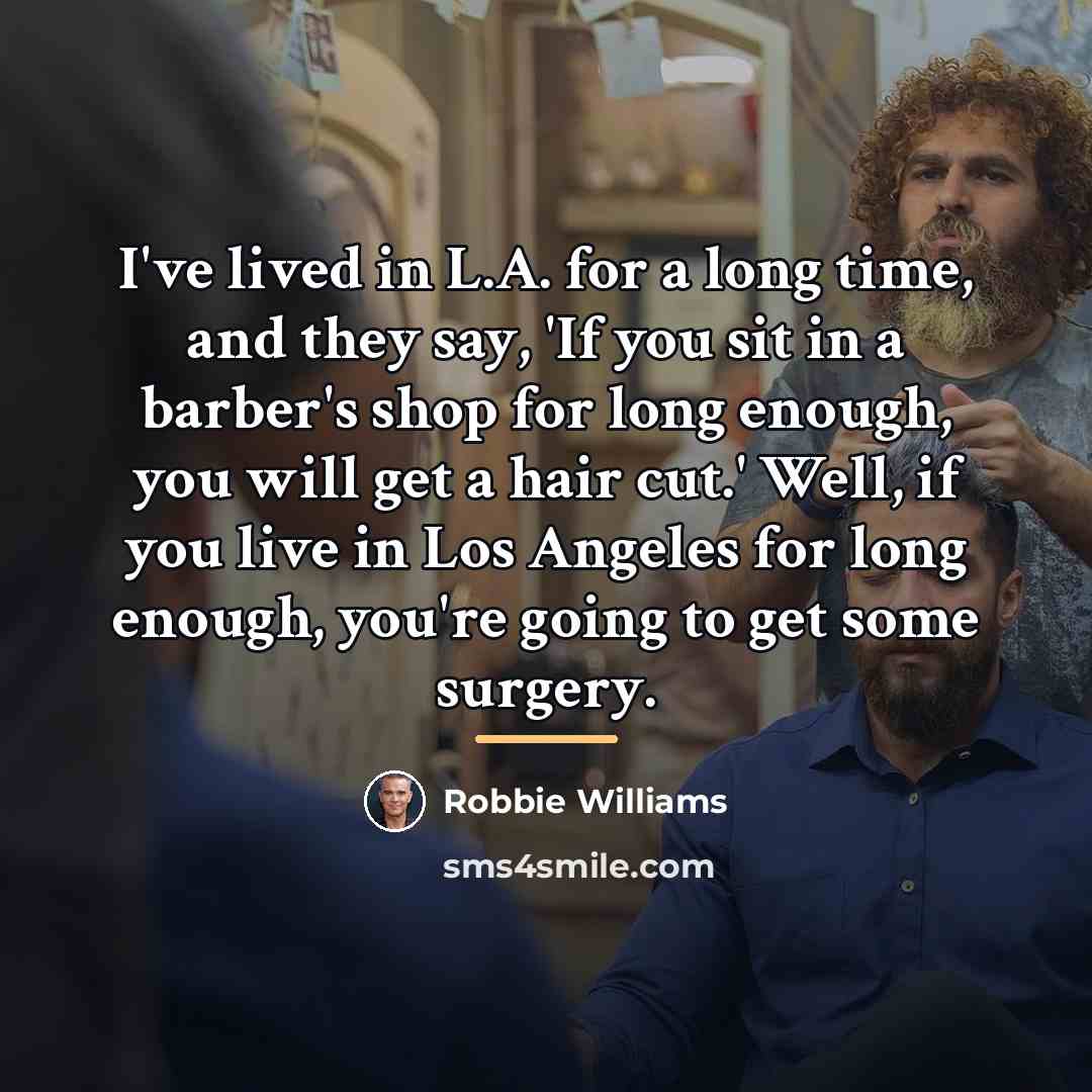 “I've lived in L.A. for a long time, and they…” quote by Robbie Williams