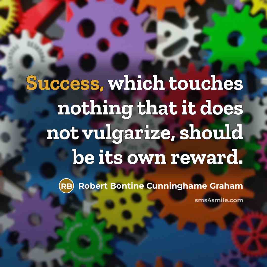 “Success, which touches nothing that it does not vulgarize, should…” quote by Robert Bontine Cunninghame Graham