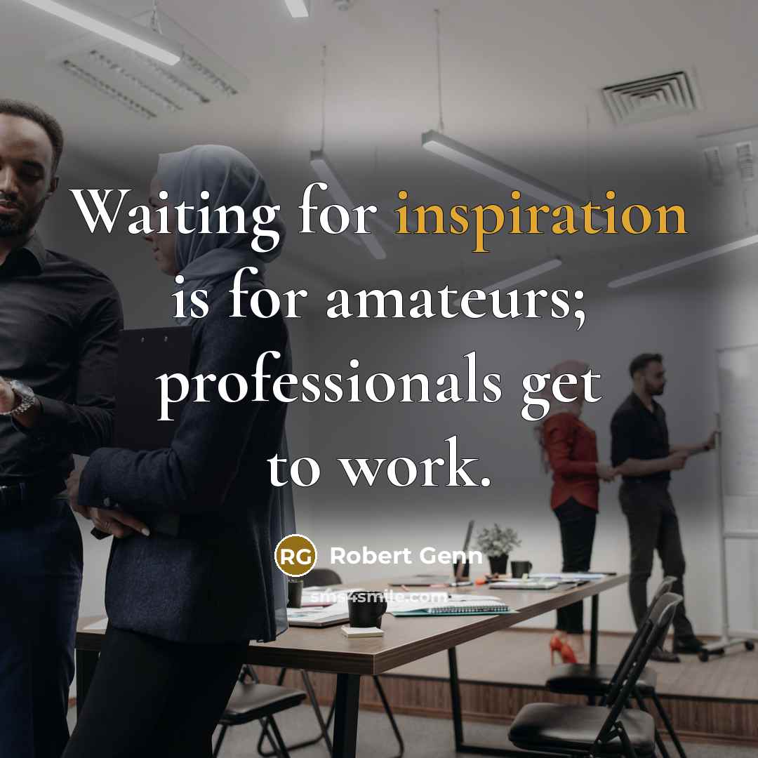 “Waiting for inspiration is for amateurs; professionals get to work.…” quote by Robert Genn