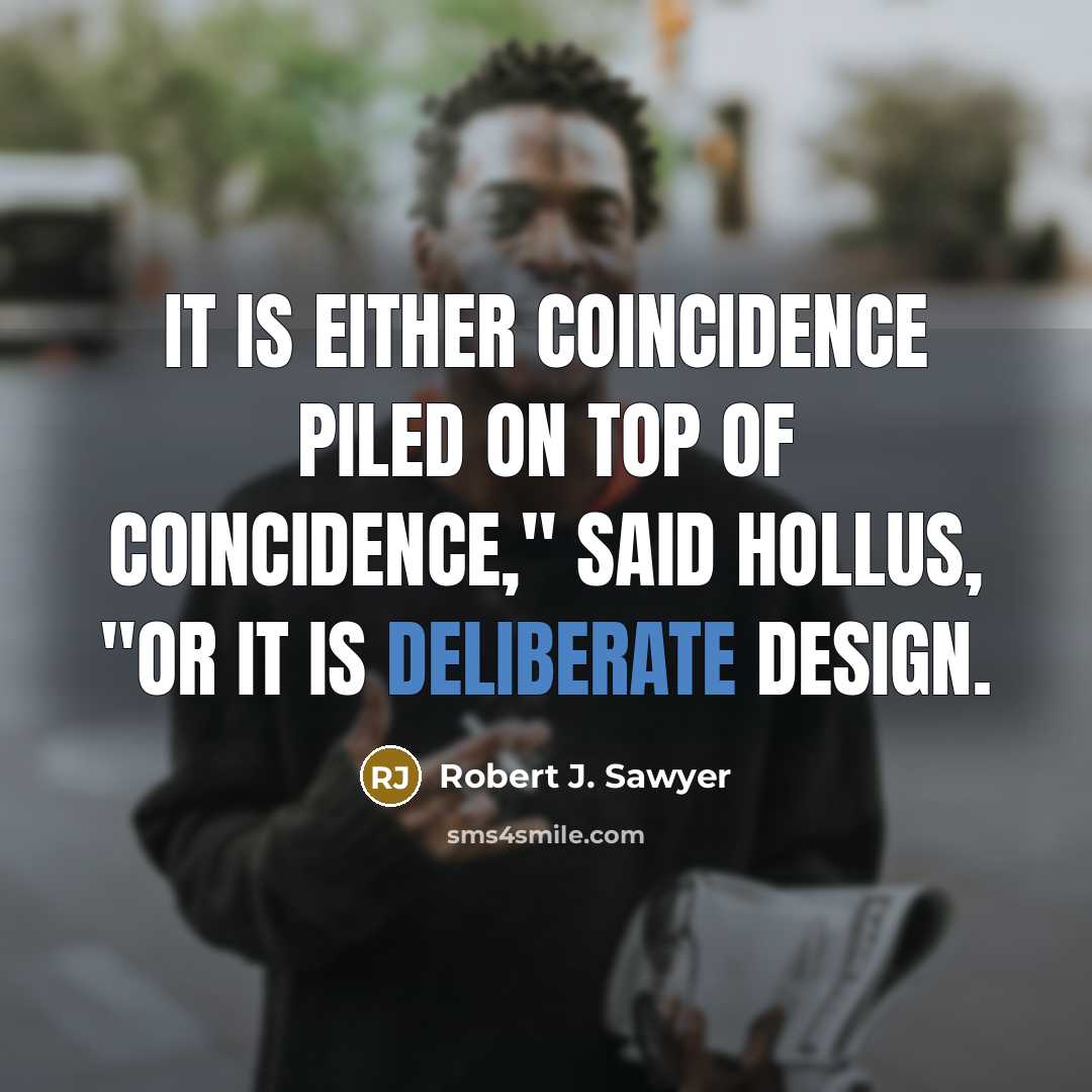 “It is either coincidence piled on top of coincidence," said…” quote by Robert J. Sawyer