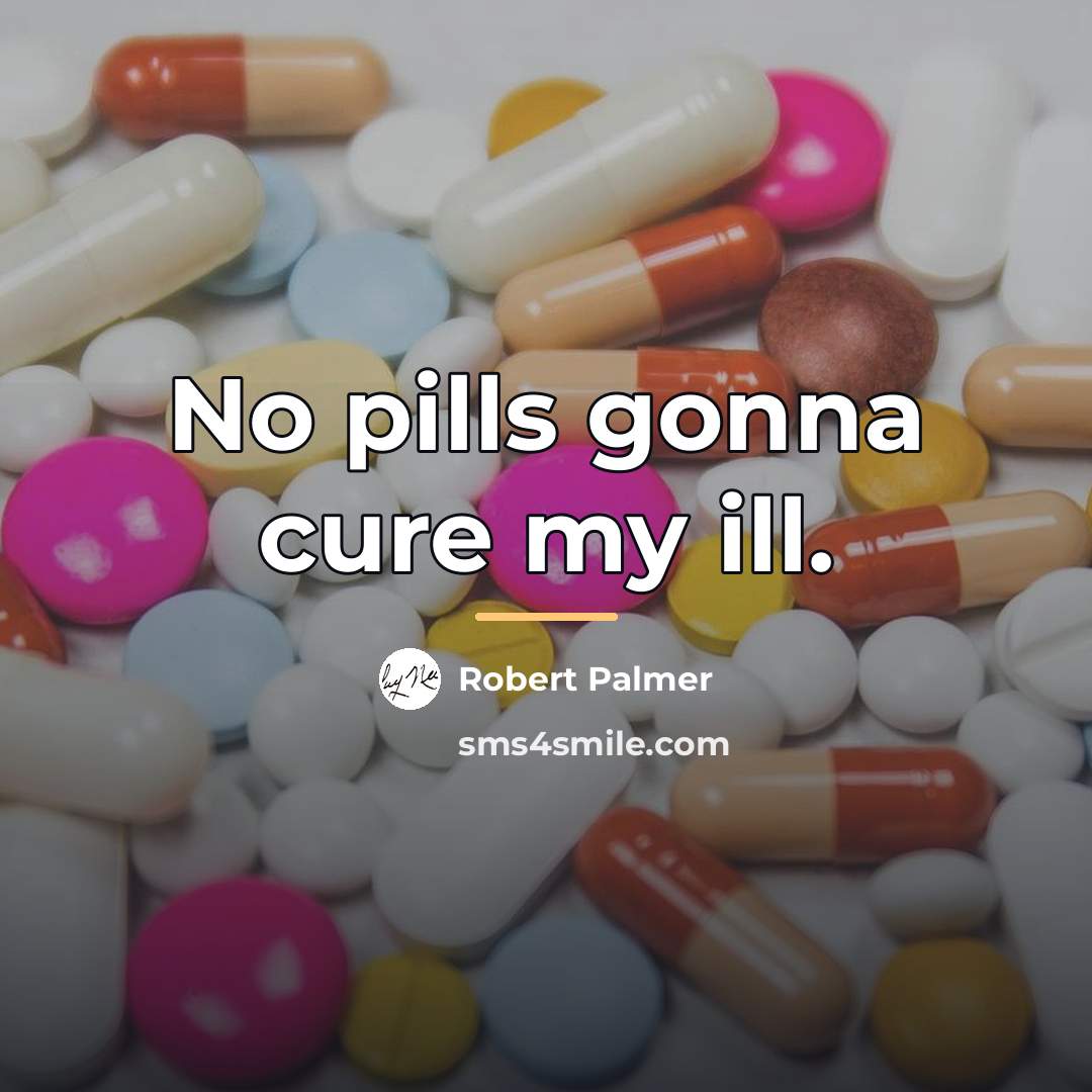 “No pills gonna cure my ill.…” quote by Robert Palmer