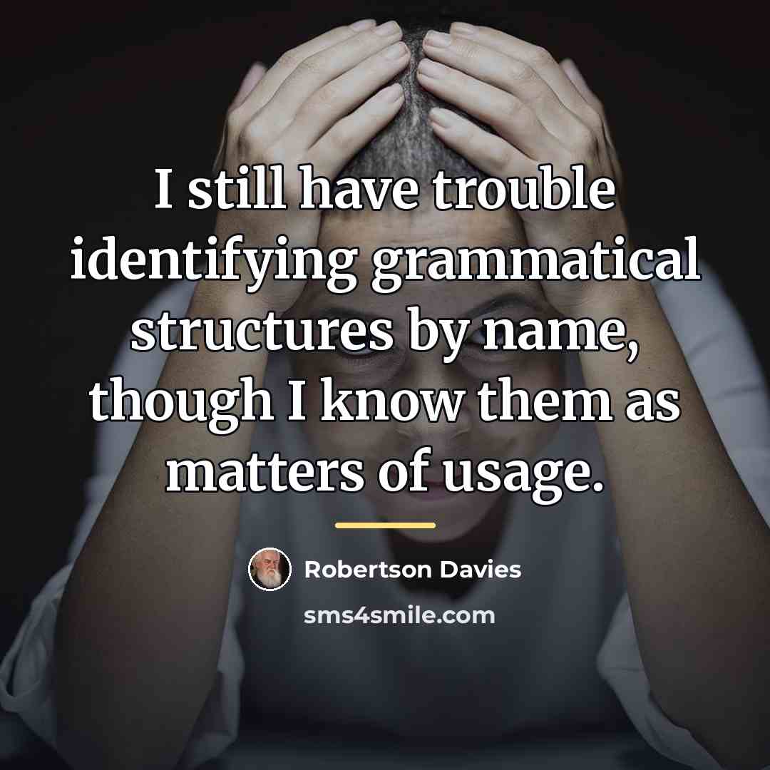 “I still have trouble identifying grammatical structures by name, though…” quote by Robertson Davies