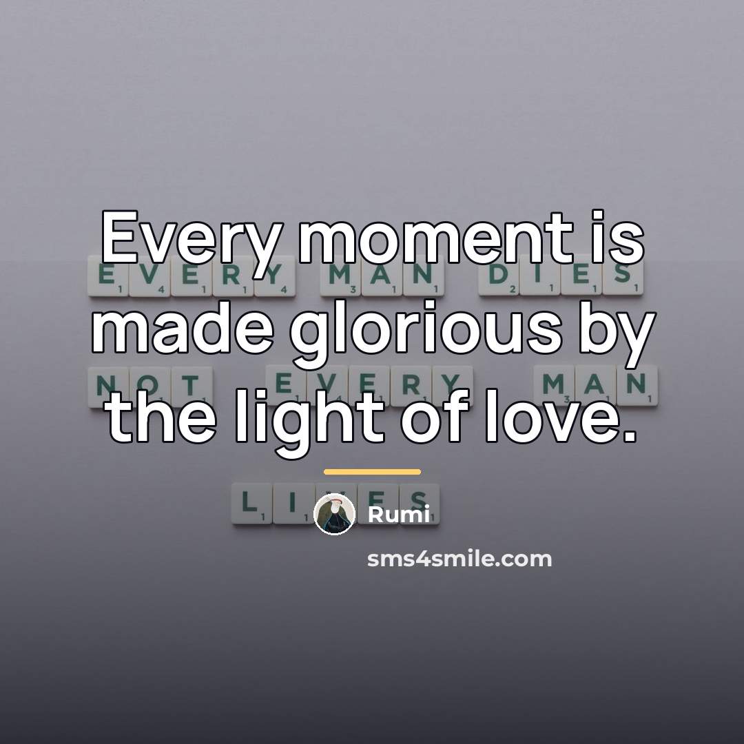 “Every moment is made glorious by the light of love.…” quote by Rumi