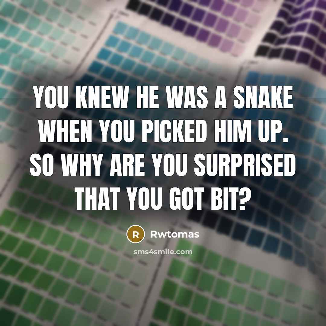 “You knew he was a snake when you picked him…” quote by Rwtomas