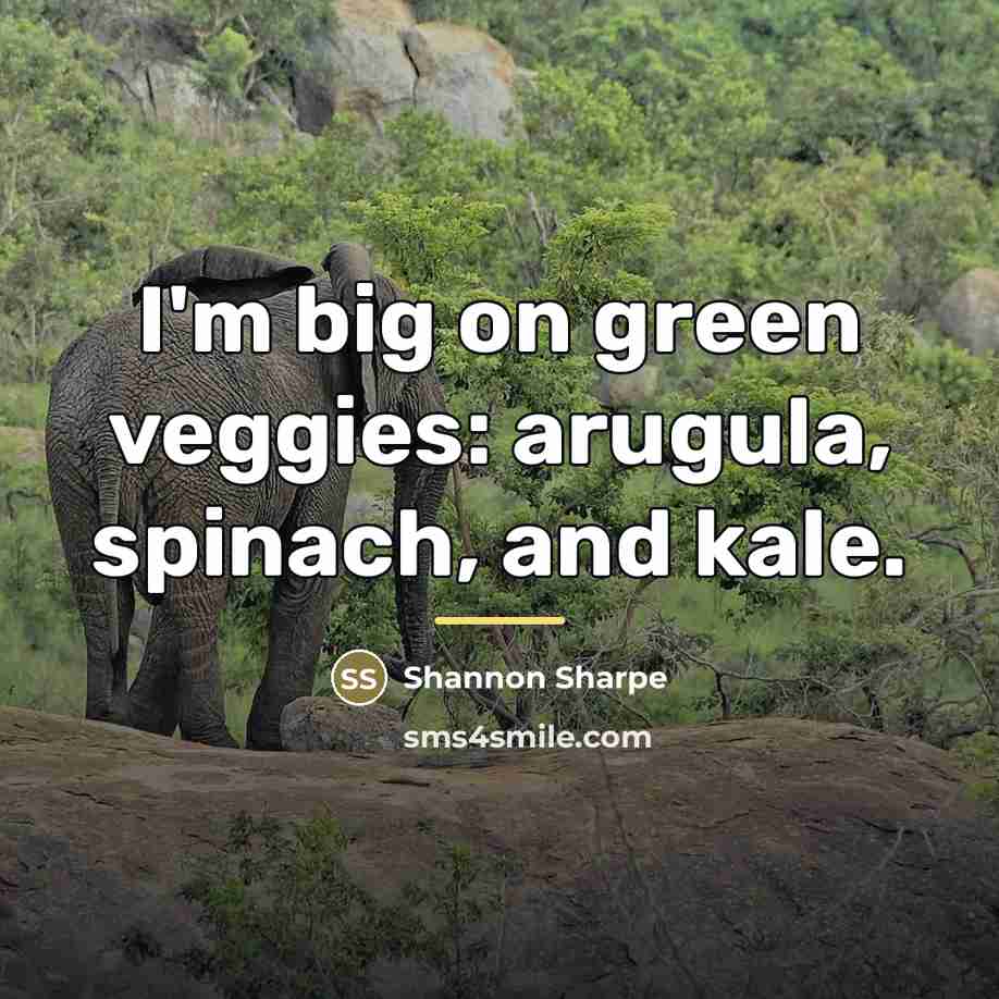 “I'm big on green veggies: arugula, spinach, and kale.…” quote by Shannon Sharpe