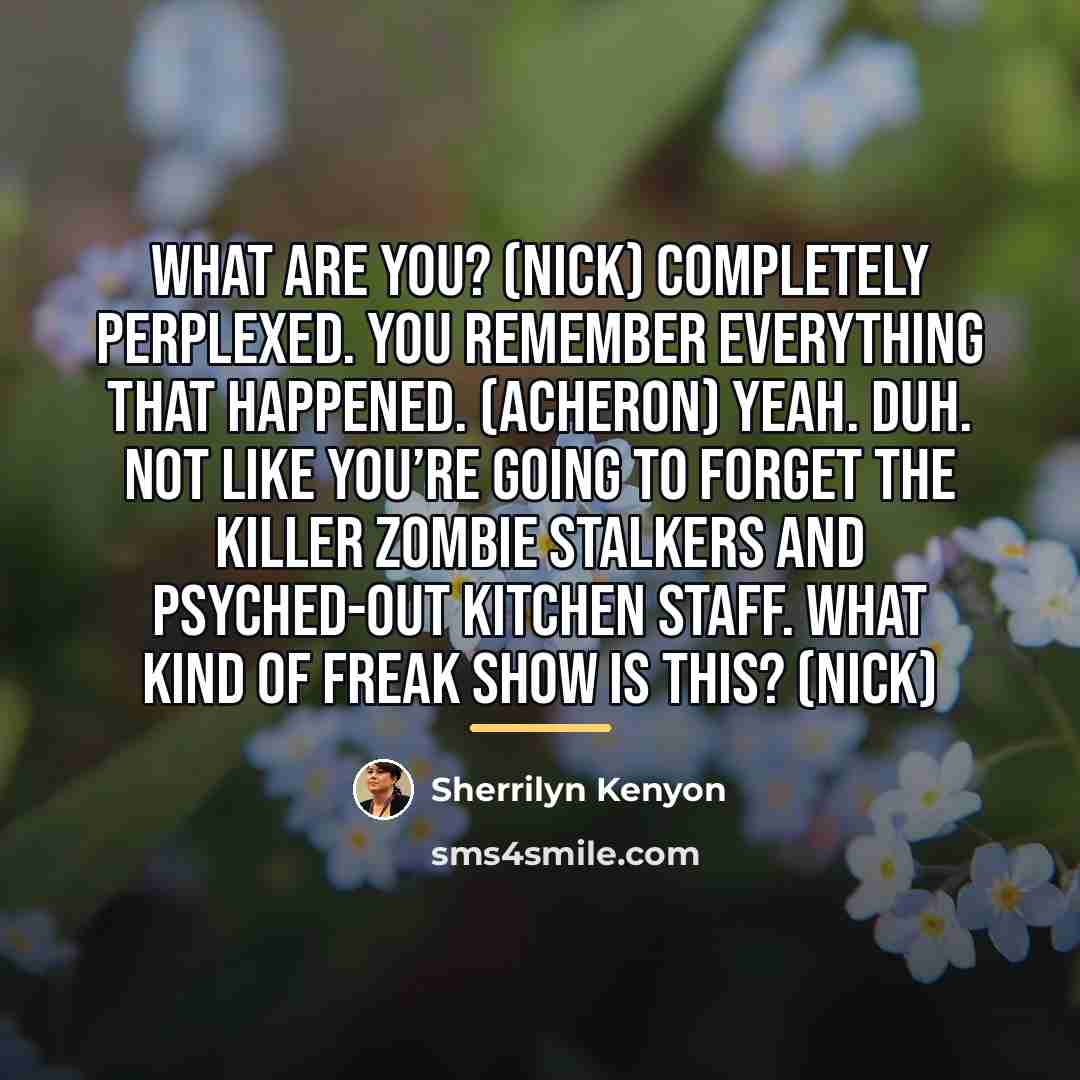 “What are you? (Nick) Completely perplexed. You remember everything that…” quote by Sherrilyn Kenyon