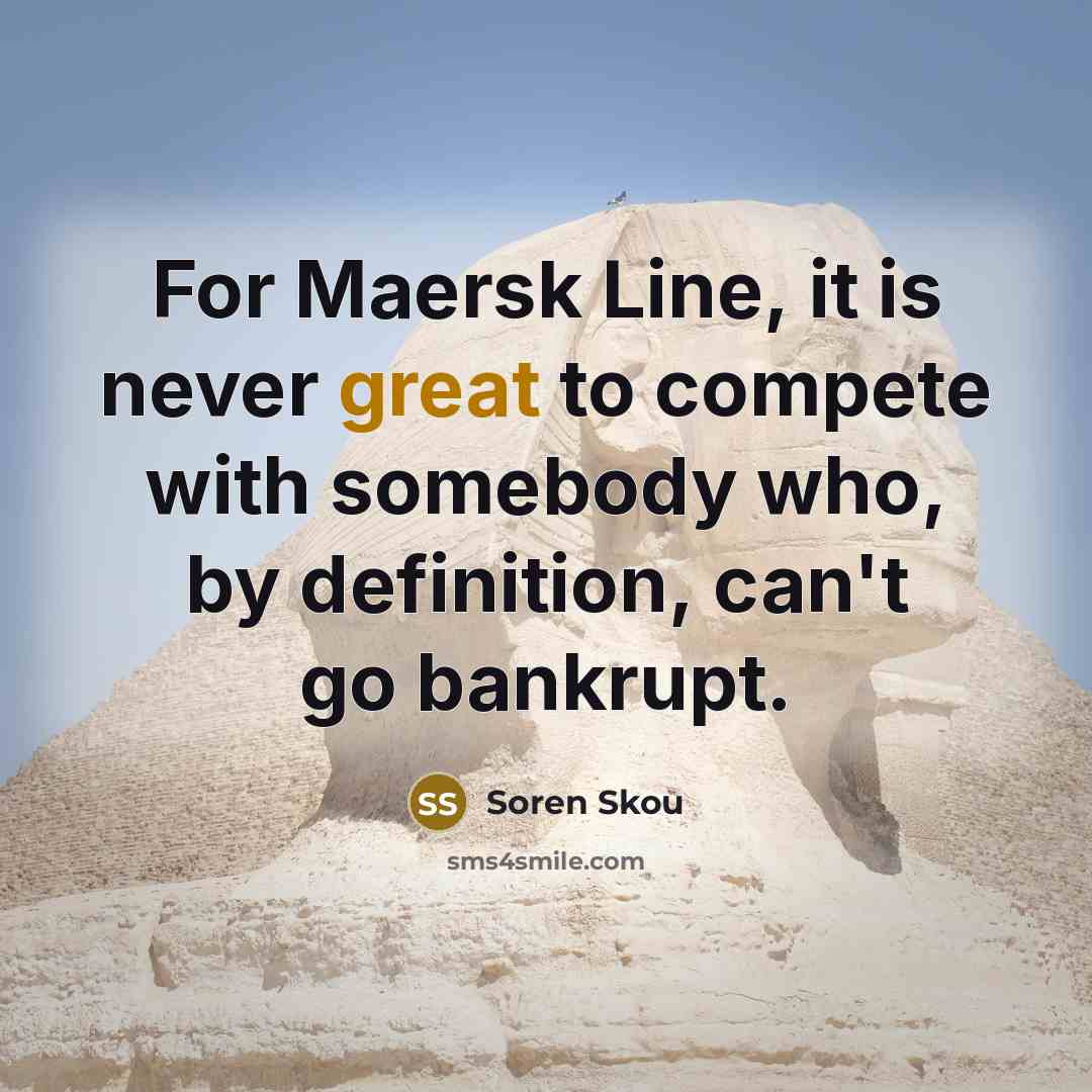 “For Maersk Line, it is never great to compete with…” quote by Soren Skou