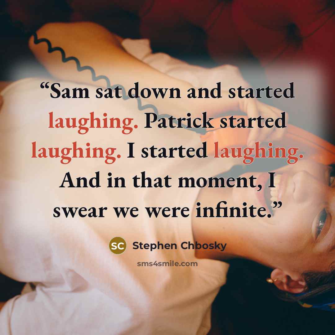 “Sam sat down and started laughing. Patrick started laughing. I started laughing. And in that moment, I swear we were infinite.” quote by Stephen Chbosky