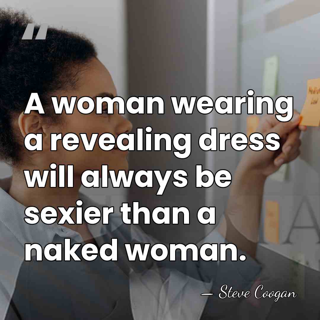 A woman wearing a revealing dress will always be sexier than a&hellip; - Steve Coogan