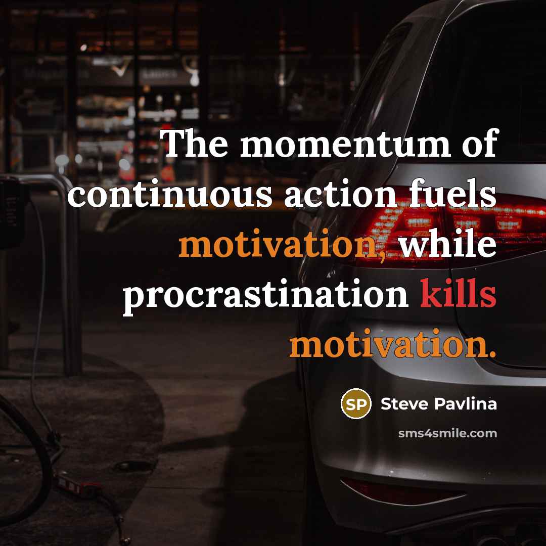 “The momentum of continuous action fuels motivation, while procrastination kills…” quote by Steve Pavlina