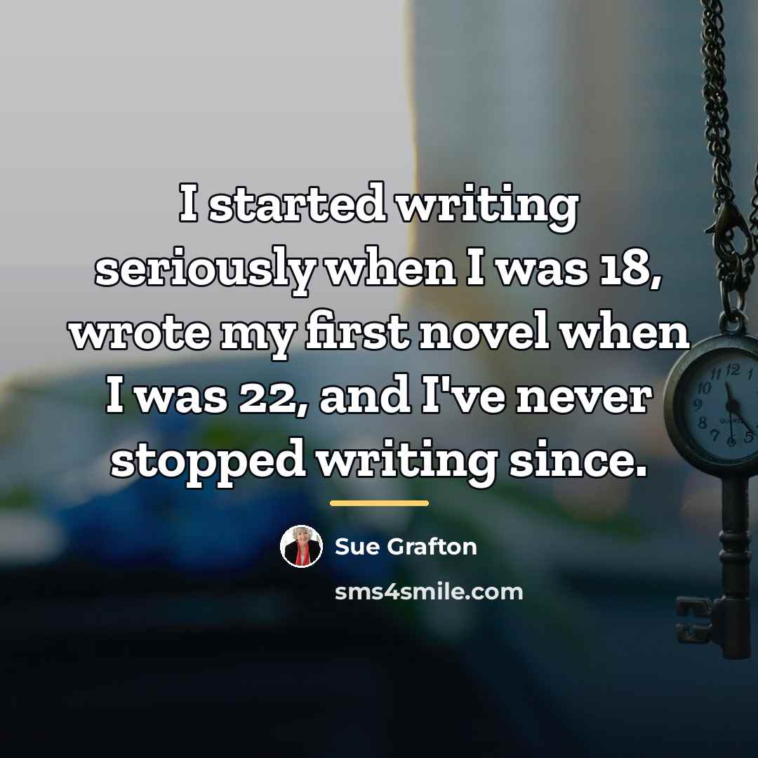 “I started writing seriously when I was 18, wrote my…” quote by Sue Grafton