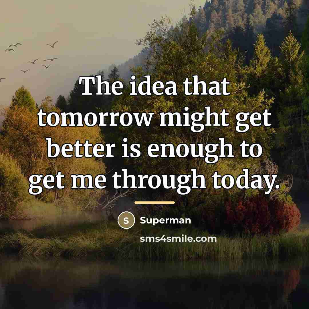 “The idea that tomorrow might get better is enough to…” quote by Superman
