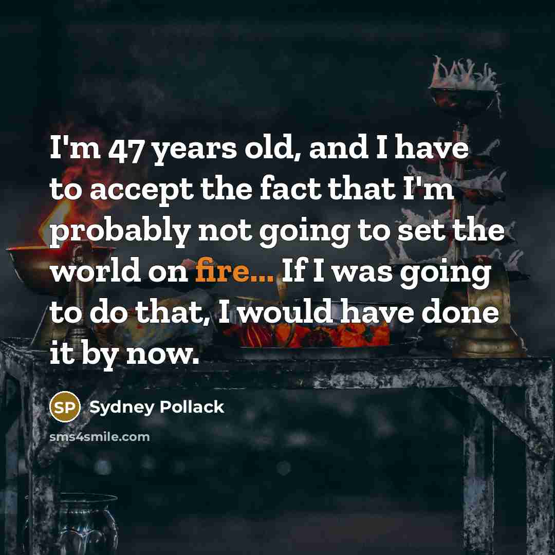 “I'm 47 years old, and I have to accept the…” quote by Sydney Pollack