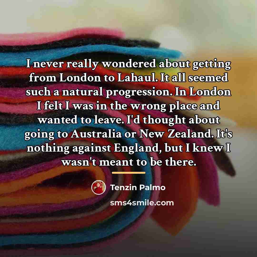 “I never really wondered about getting from London to Lahaul.…” quote by Tenzin Palmo