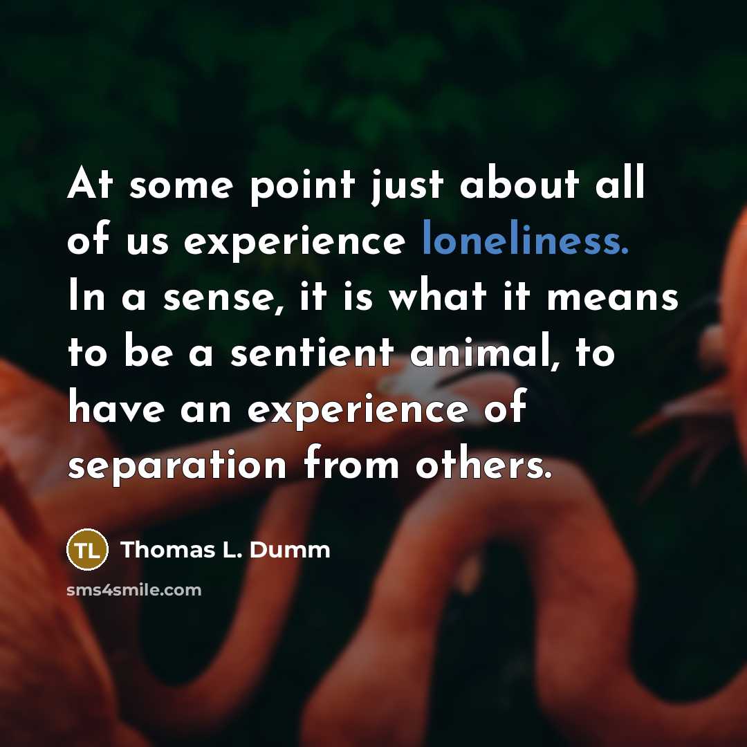 “At some point just about all of us experience loneliness.…” quote by Thomas L. Dumm