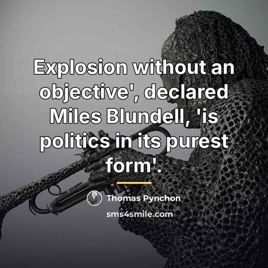 “Explosion without an objective', declared Miles Blundell, 'is politics in…” quote by Thomas Pynchon