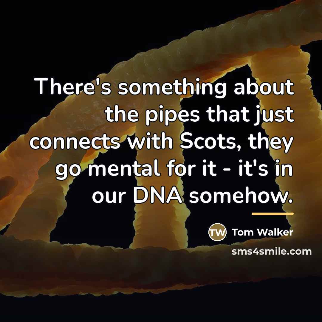 “There's something about the pipes that just connects with Scots,…” quote by Tom Walker