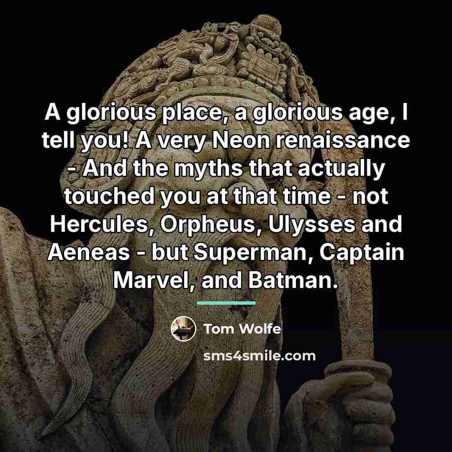 “A glorious place, a glorious age, I tell you! A…” quote by Tom Wolfe