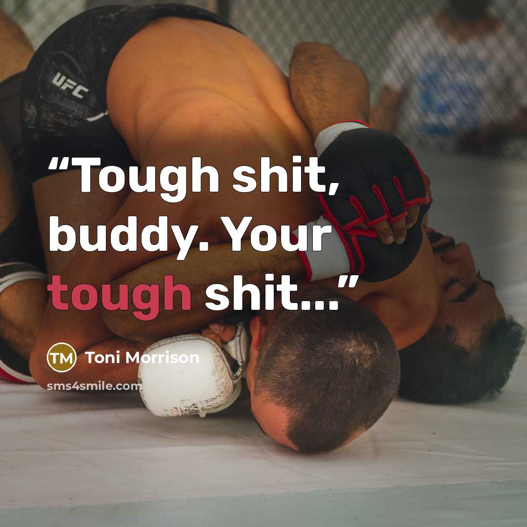 “Tough shit, buddy. Your tough shit...” quote by Toni Morrison