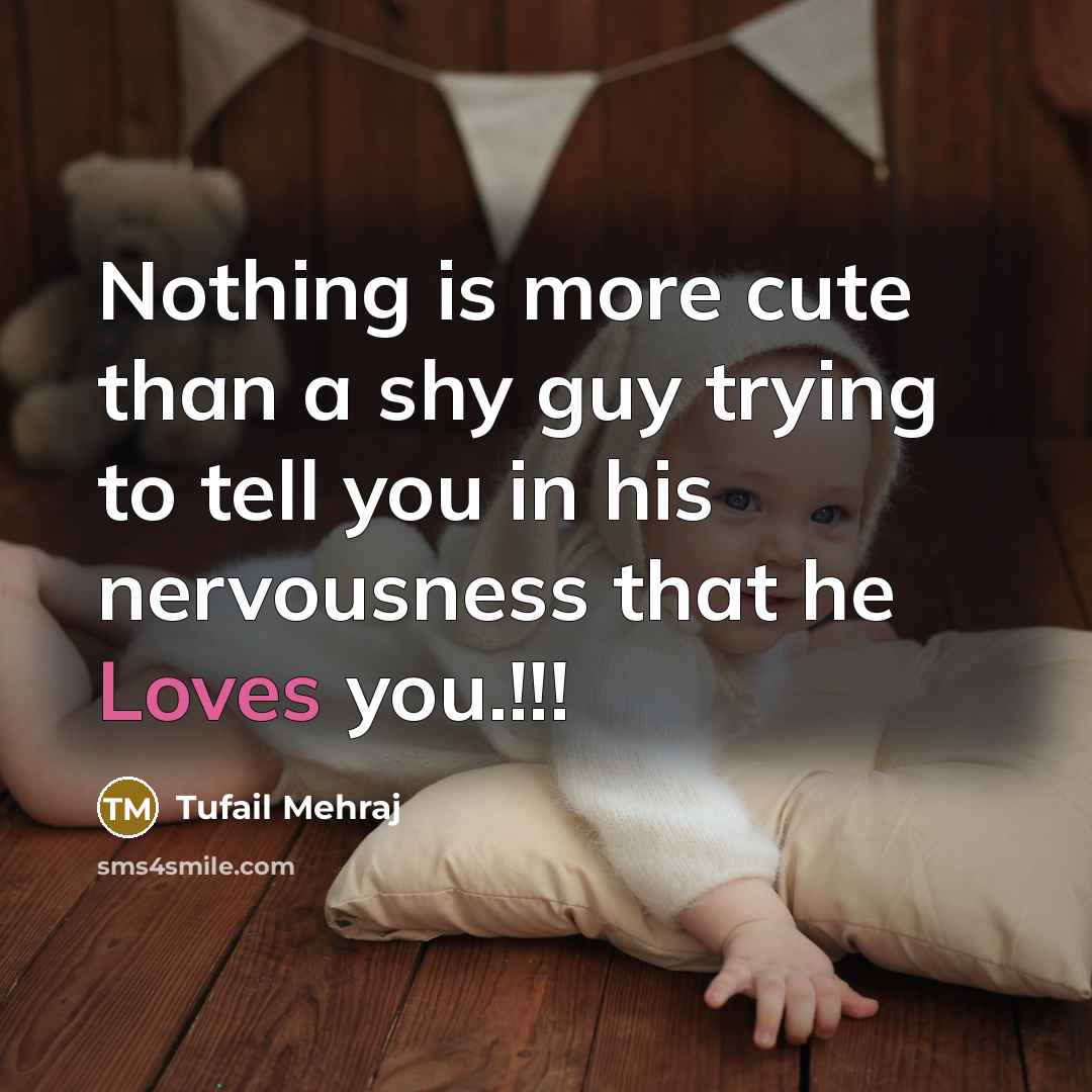“Nothing is more cute than a shy guy trying to tell you in his nervousness that he Loves you.!!!” quote by Tufail Mehraj