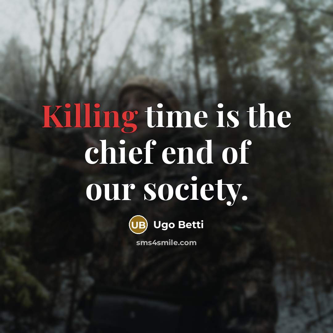 “Killing time is the chief end of our society.…” quote by Ugo Betti
