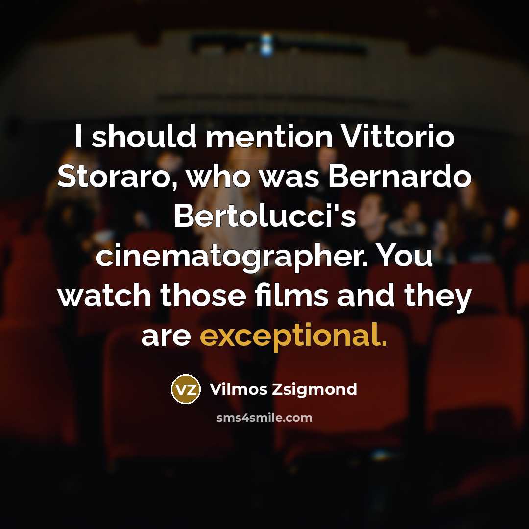 “I should mention Vittorio Storaro, who was Bernardo Bertolucci's cinematographer.…” quote by Vilmos Zsigmond