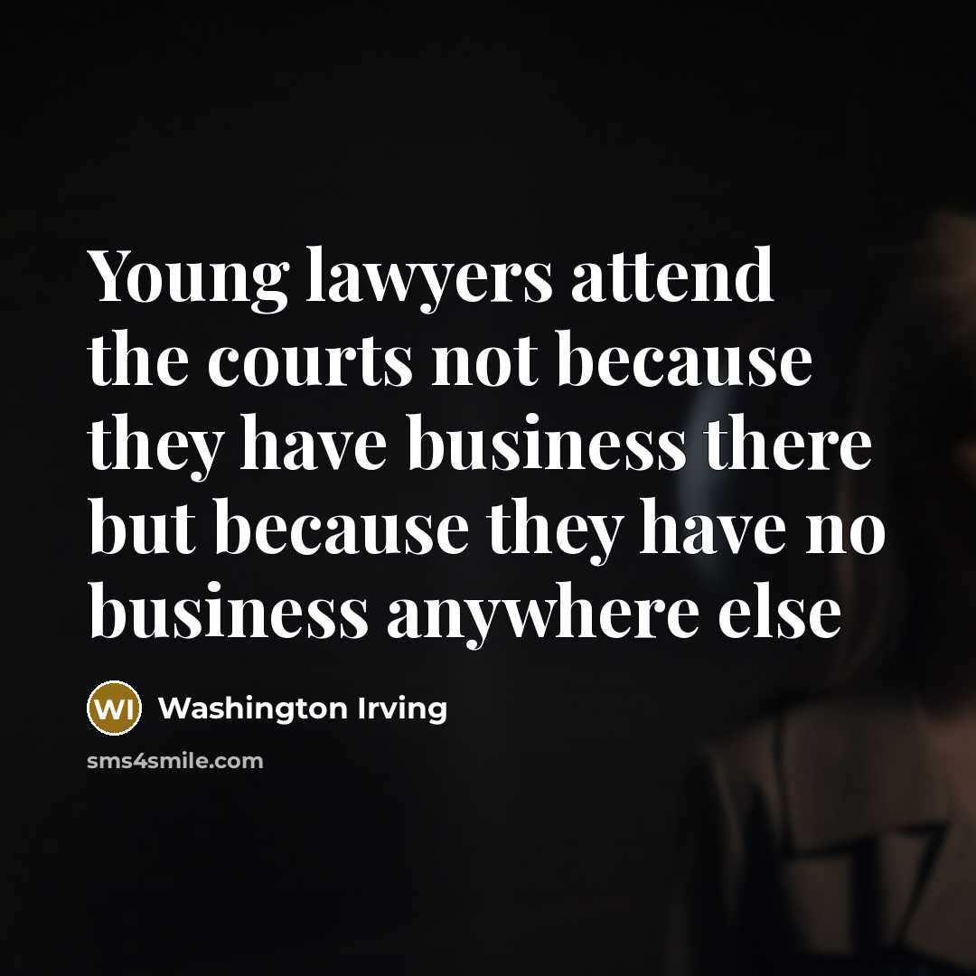 “Young lawyers attend the courts not because they have business…” quote by Washington Irving