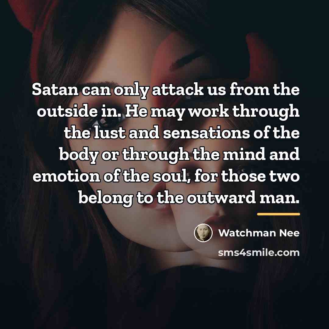 “Satan can only attack us from the outside in. He…” quote by Watchman Nee