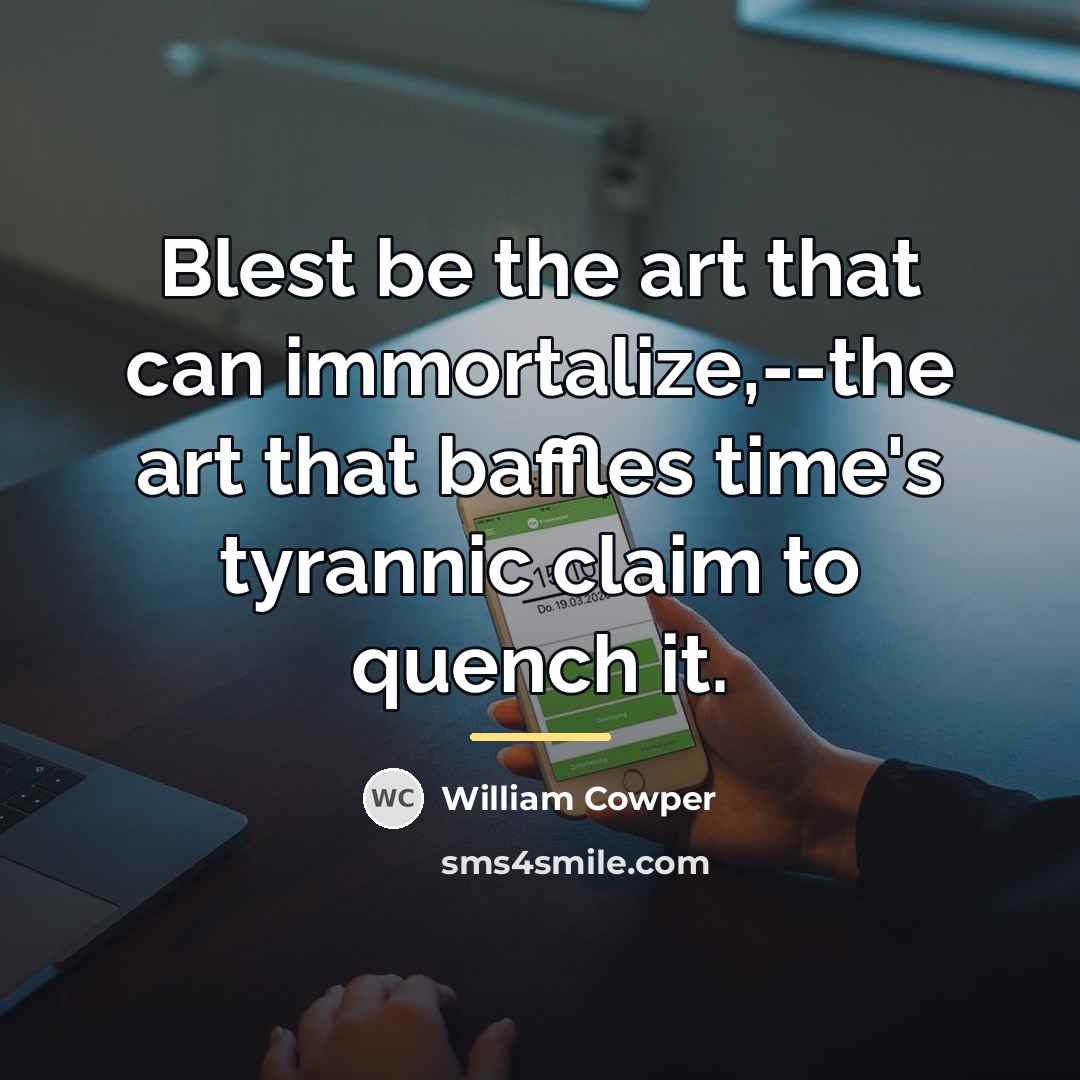 “Blest be the art that can immortalize,--the art that baffles…” quote by William Cowper