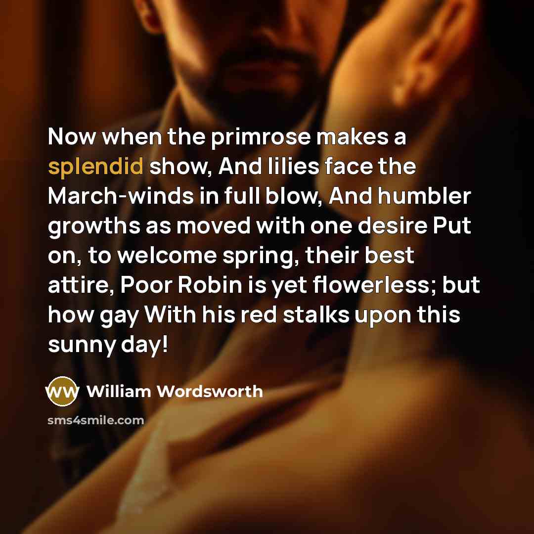 “Now when the primrose makes a splendid show, And lilies…” quote by William Wordsworth